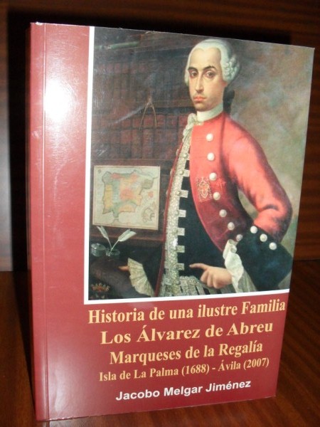 Historia de una ilustre familia: LOS LVAREZ DE ABREU, marqueses de la Regala. Isla de Palma (1688) - vila (2007). Plogo de Alfonso Figueroa Melgar, duque de Tovar